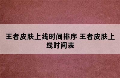 王者皮肤上线时间排序 王者皮肤上线时间表